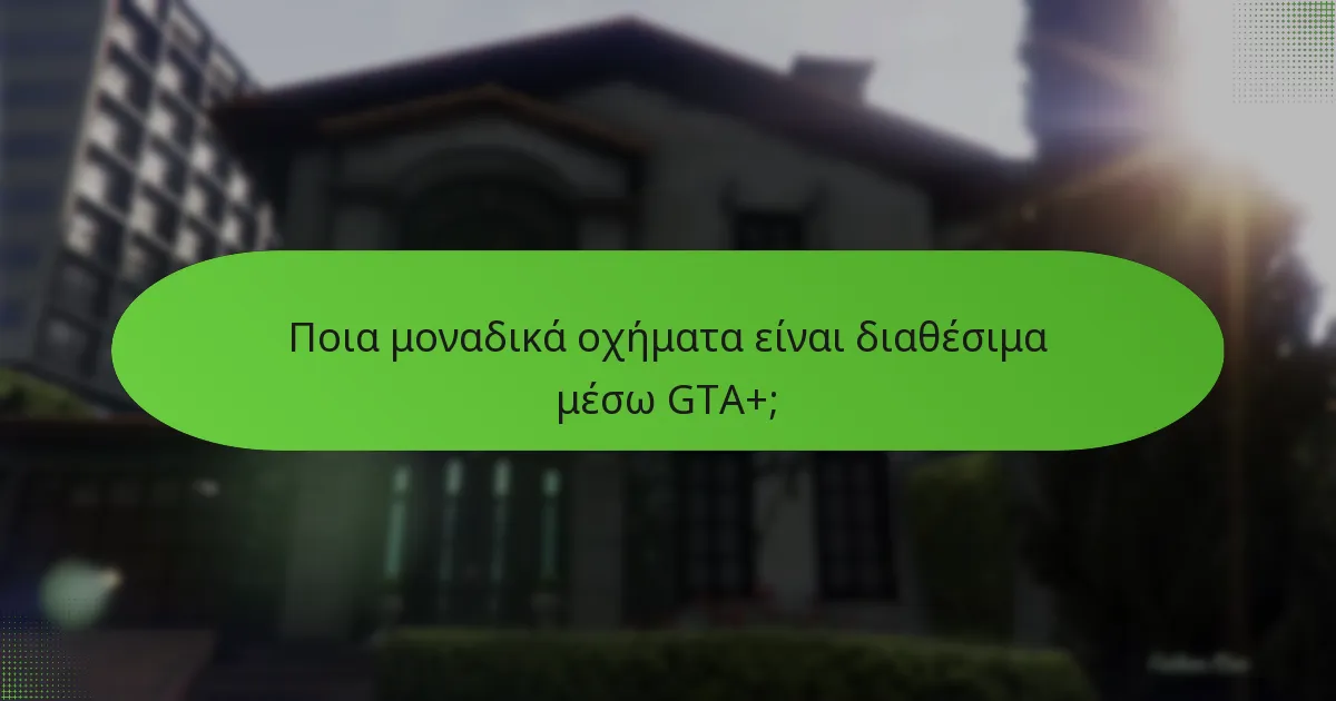 Ποια μοναδικά οχήματα είναι διαθέσιμα μέσω GTA+;