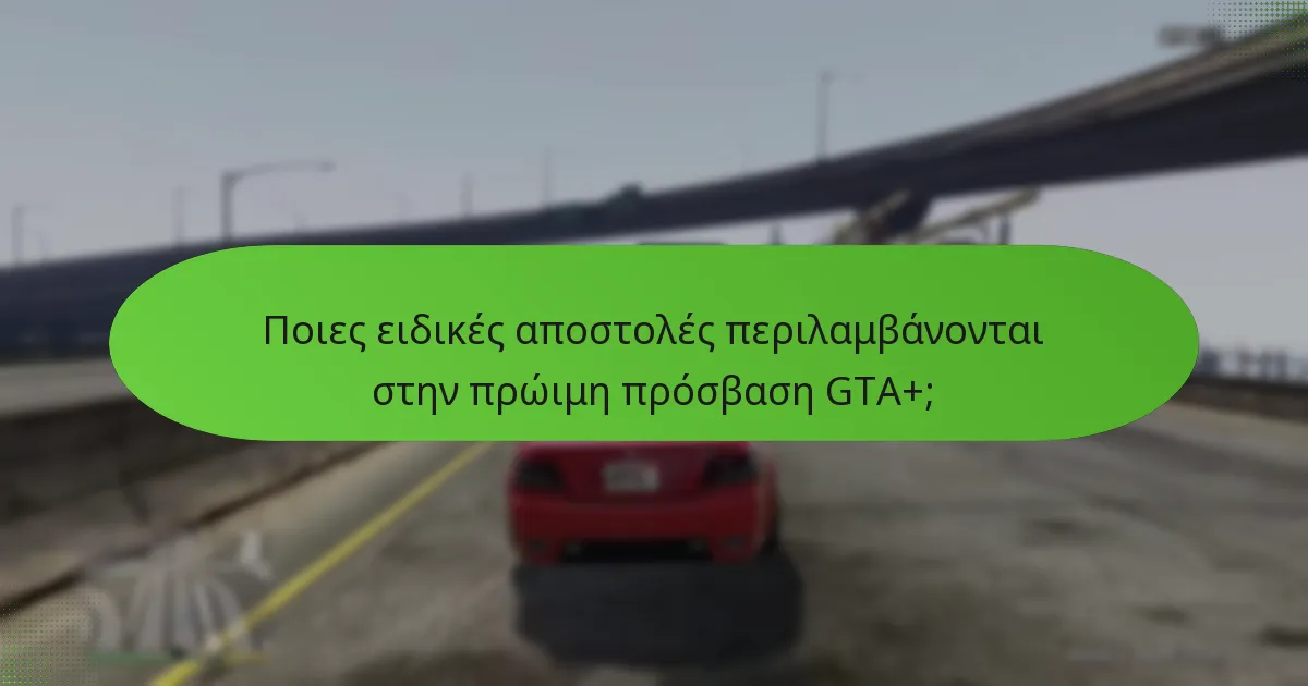 Ποια μοναδικά προνόμια συνοδεύουν την πρώιμη πρόσβαση GTA+;