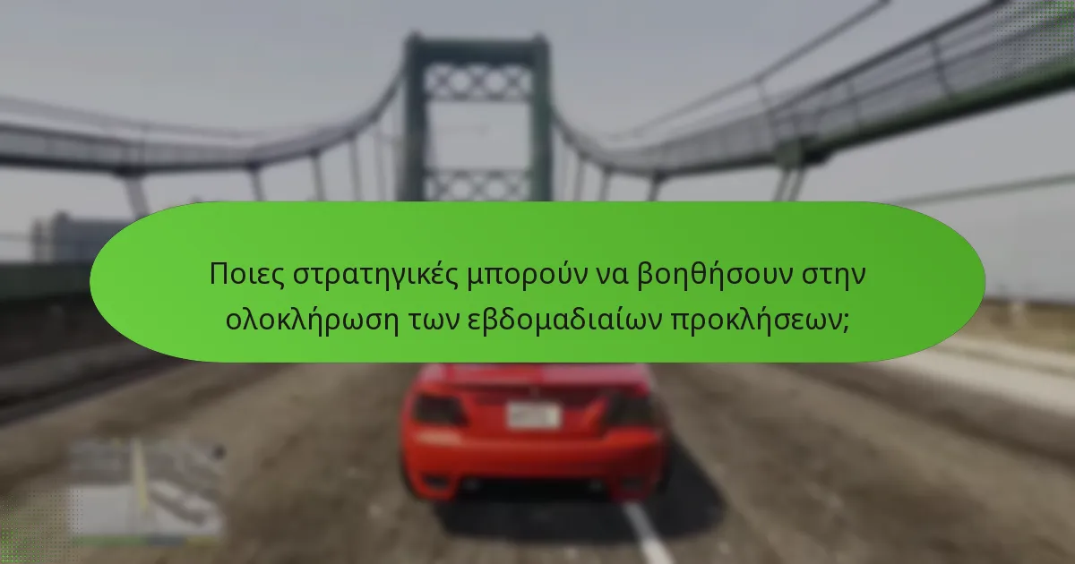 Ποιες στρατηγικές μπορούν να βοηθήσουν στην ολοκλήρωση των εβδομαδιαίων προκλήσεων;